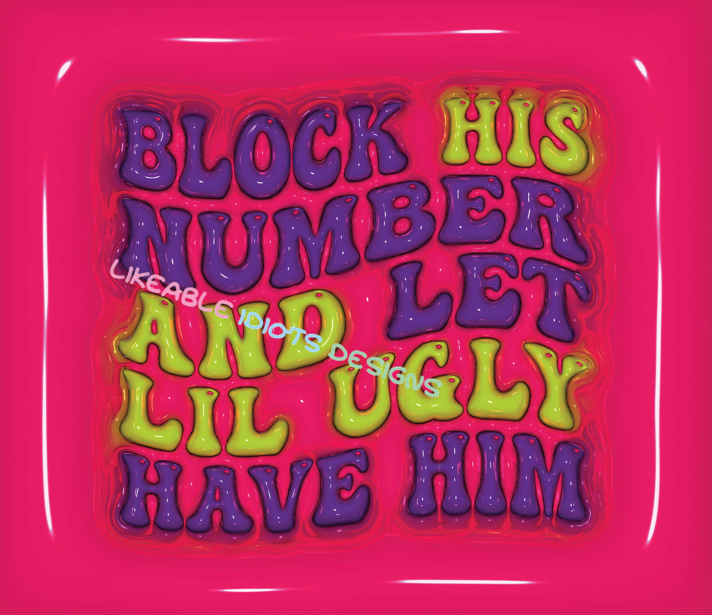 Tumbler designs in Puffy format let lil ugly have him